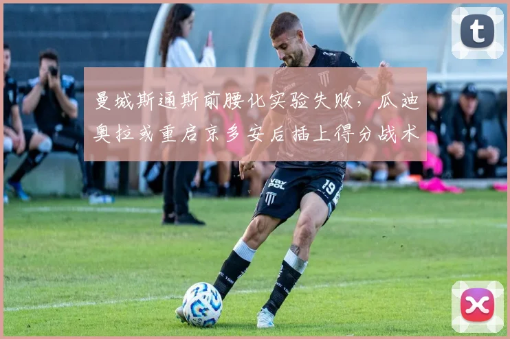 曼城斯通斯前腰化实验失败，瓜迪奥拉或重启京多安后插上得分战术。